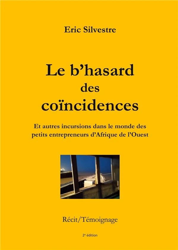 Le b'hasard des coïncidences : et autres incursions dans le monde des petits entrepreneurs en Afrique de l'Ouest (2e éd.) Éric Silvestre