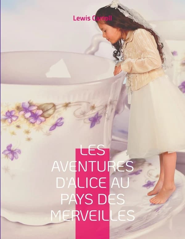 Les Aventures d'Alice au pays des merveilles : le célèbre roman de Lewis Caroll