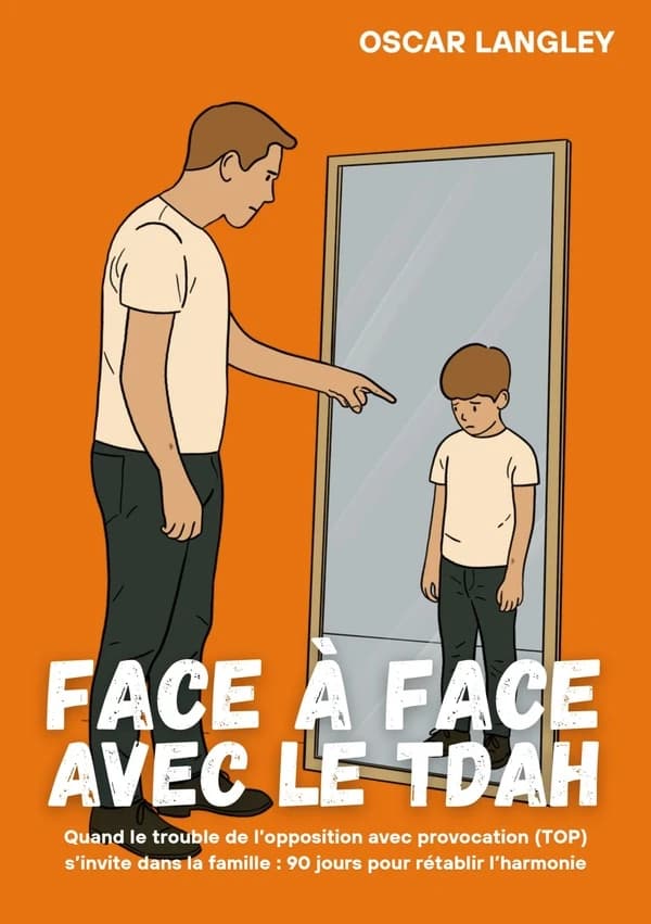 Face à Face avec le TDAH : Quand le trouble de l'opposition avec provocation (TOP) s'invite dans la famille : 90 jours pour rétablir l'harmonie