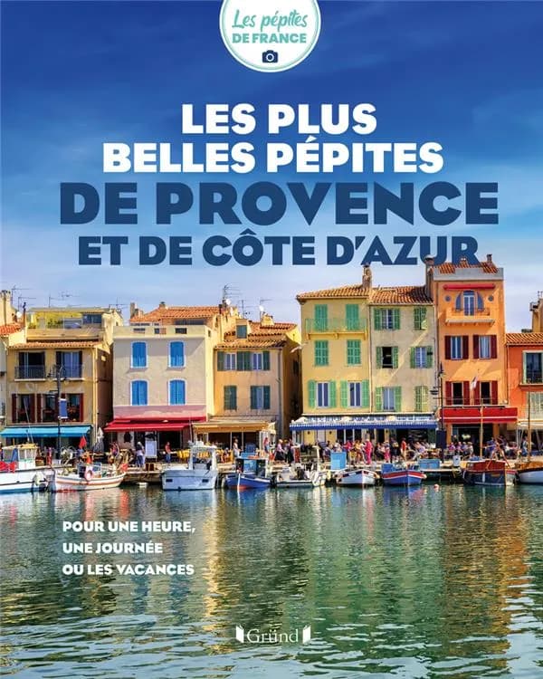 Les plus belles pépites de Provence et de Côte d'Azur : pour une heure, une journée ou les vacances