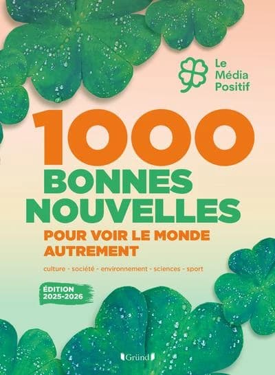 1000 bonnes nouvelles pour voir le monde autrement (Éd. 2025-2026)