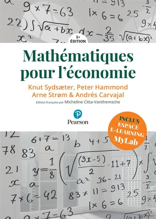 Mathématiques pour l'économie  (5e éd.) Knut Sydsaeter, Peter Hammond, Arne Strøm... [et al.] ; traduction de l'anglais et adaptation, Micheline Citta-Vanthemsche,...