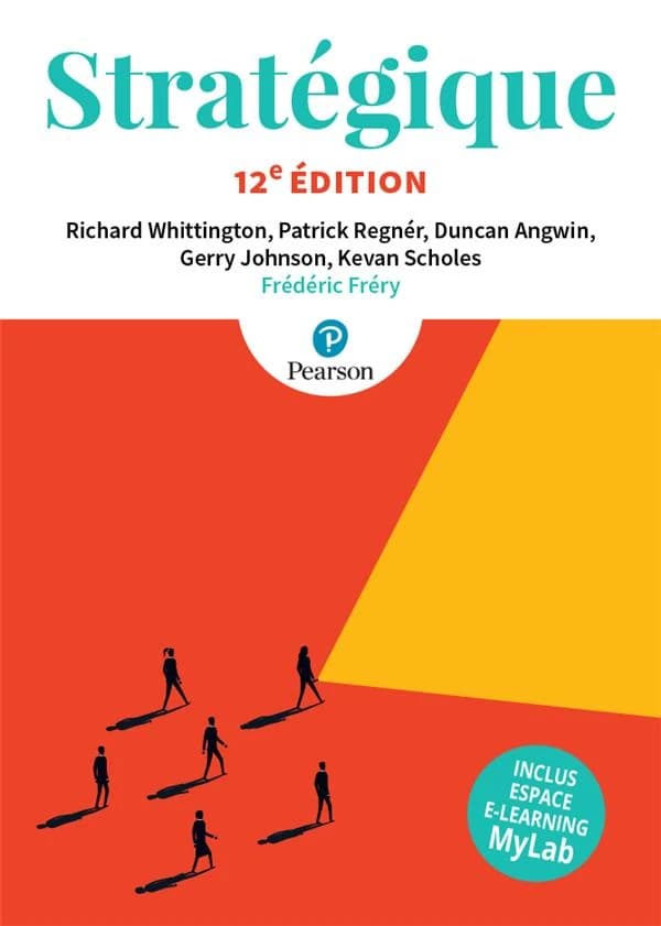 Stratégique (12e éd.) Richard Whittington, Patrick Regnér, Duncan Angwin... [et al.] ; [traduction adaptée de la 12e édition anglaise par] Frédéric Fréry