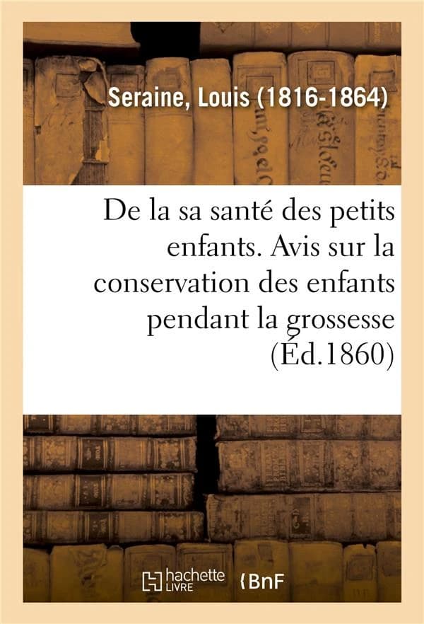 De la sante des petits enfants. avis aux meres sur la conservation des enfants pendant la grossesse