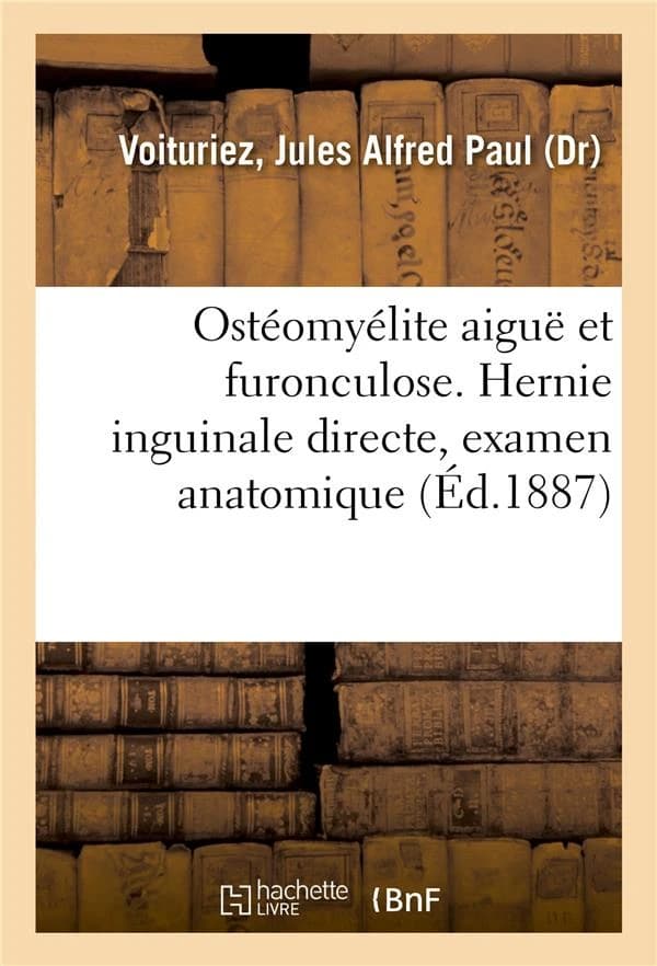 Osteomyelite aigue et furonculose. hernie inguinale directe, examen anatomique