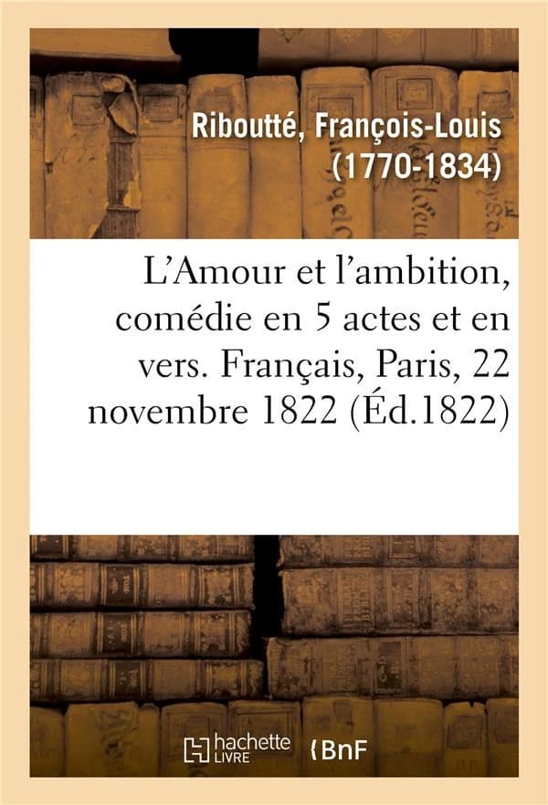 L'amour et l'ambition, comedie en 5 actes et en vers. francais, paris, 22 novembre 1822