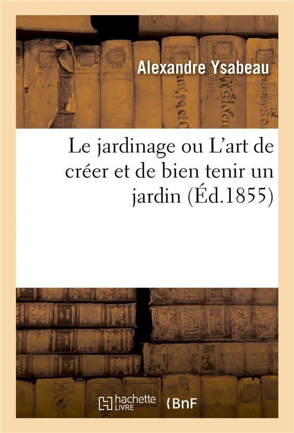 Le jardinage ou L'art de créer et de bien tenir un jardin