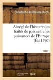 Abrégé de l'histoire des traités de paix entre les puissances de l'Europe : depuis la paix de Westphalie. Tome 1