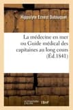 La médecine en mer ou Guide médical des capitaines au long cours : à l'usage des chirurgiens de la marine du commerce et des gens du monde