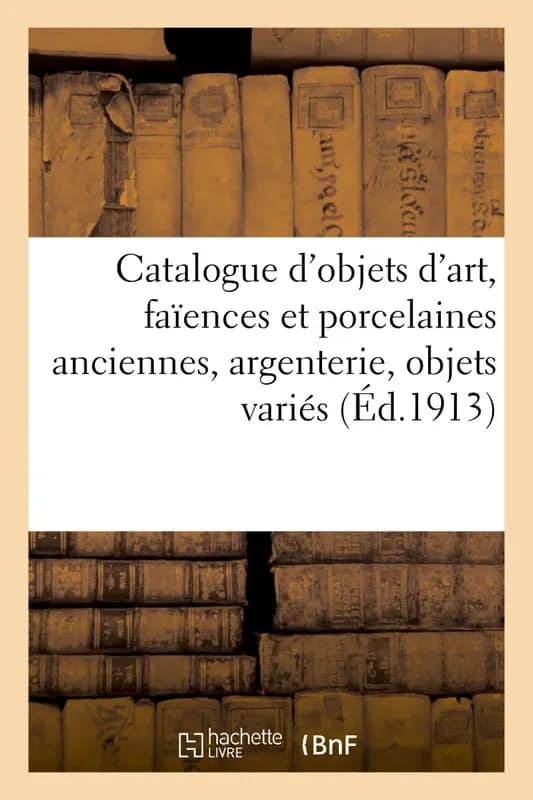 Catalogue d'objets d'art, faïences et porcelaines anciennes, argenterie, objets variés, éventails : objets de vitrine, meubles et sièges anciens et de style, tapisseries anciennes, tapis d'Aubusson