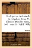 Catalogue de tableaux anciens et modernes, objets d'art, faïences, bronzes d'art, sculptures : meubles et sièges de la collection de feu M. Édouard Detaille. Vente, 10-11 mars 1913. Partie 2