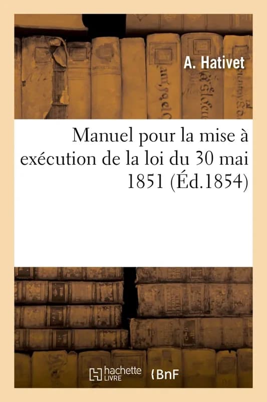 Manuel pour la mise a execution de la loi du 30 mai 1851 et du reglement d'administration publique