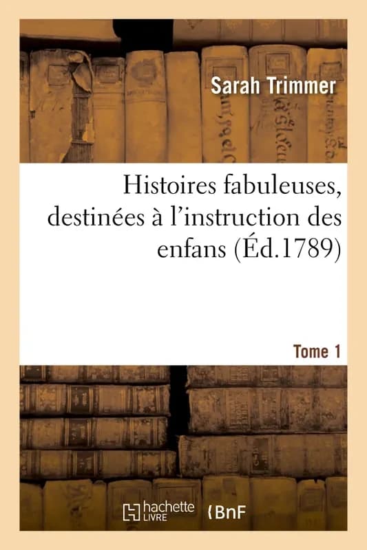 Histoires fabuleuses, destinées à l'instruction des enfans. Tome 1 : dans ce qui regarde leur conduite envers les animaux
