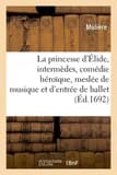 La princesse d'elide, intermedes, comedie heroique, meslee de musique et d'entree de ballet