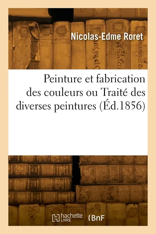 Peinture et fabrication des couleurs ou traite des diverses peintures