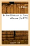 Le Roi d'Yvetot ou La ferme et la cour : Manuscrit trouvé au fond d'une citerne abandonnée depuis l'an 554