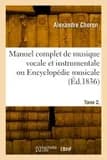 Manuel Complet de Musique Vocale Et Instrumentale Ou Encyclopédie Musicale. Tome 2, Partie 2