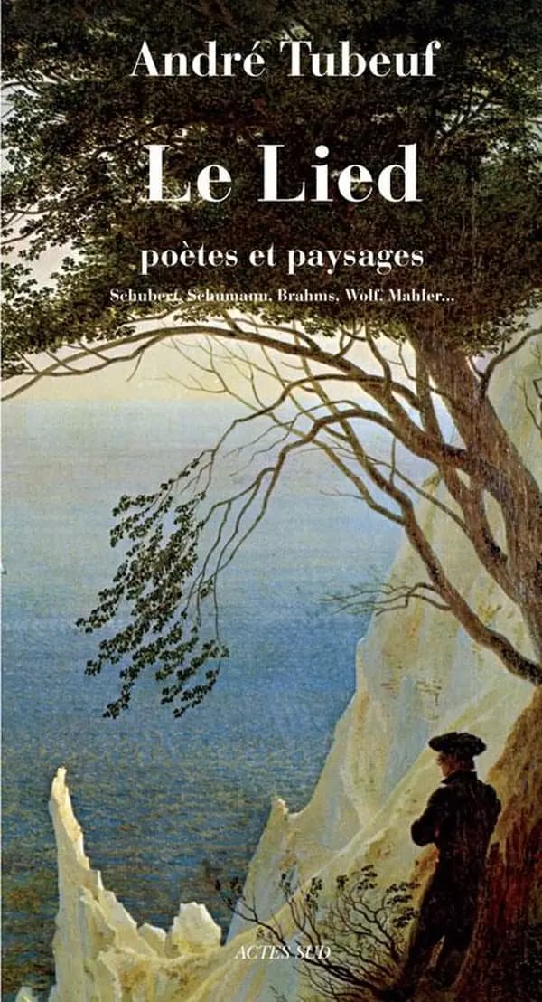 Le lied : poètes et paysages : Schubert, Schumann, Brahms, Wolf, Mahler (Nouvelle éd.) André Tubeuf