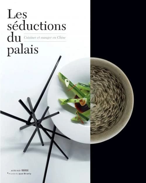 Les séductions du palais : cuisiner et manger en Chine : [exposition, Paris, Musée du quai Branly, 19 juin-30 septembre 2012]