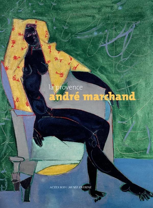 La Provence, André Marchand : [exposition, Arles, chapelle du Méjan, 2012]