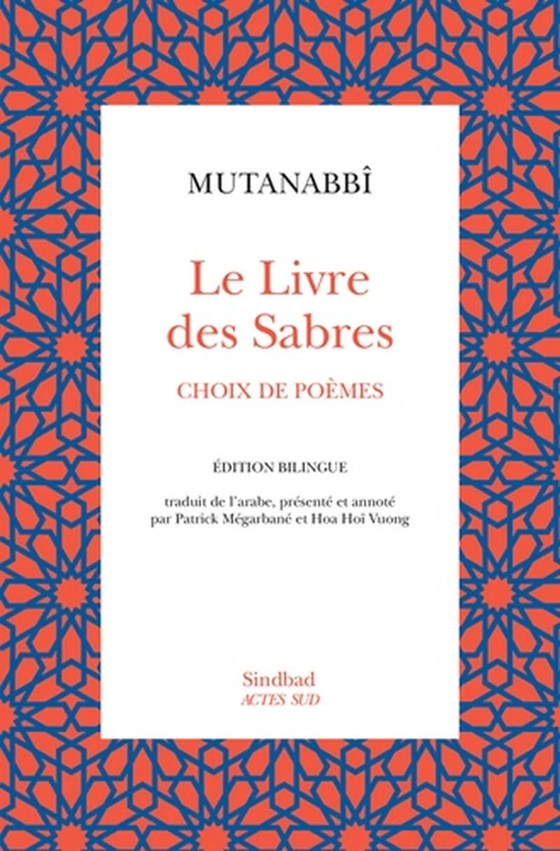 Le livre des sabres : choix de poèmes (Éd. bilingue) Mutanabbî ; traduit de l'arabe, présenté et annoté par Patrick Mégarbané et Hoa Hoï Vuong