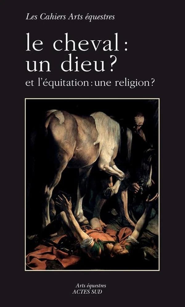 Le cheval : un dieu ? : et l'équitation : une religion ?