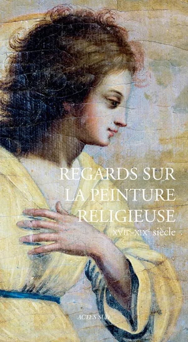 Regards sur la peinture religieuse, XVIIe-XIXe siècle : [actes du colloque de l'Association des conservateurs des antiquités et objets d'art de France, Caen, 27-28 septembre 2012]