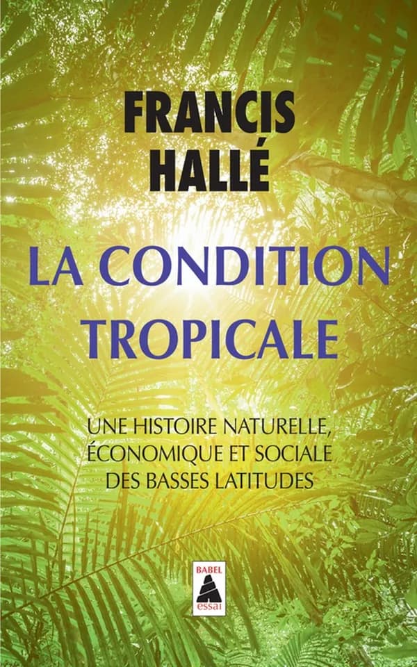 La condition tropicale : une histoire naturelle, économique et sociale de basses latitudes ([Nouvelle éd.]) Francis Hallé