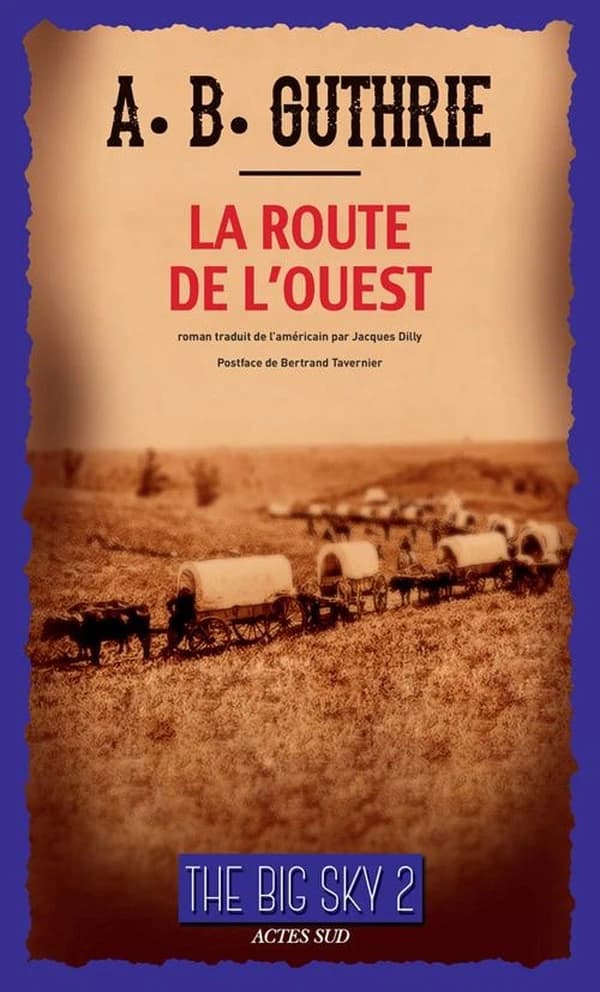 La route de l'Ouest : roman (Trad. revue pour la présente éd.) A. B. Guthrie Jr. ; traduit de l'américain par Jacques Dilly ; postface de Bertrand Tavernier
