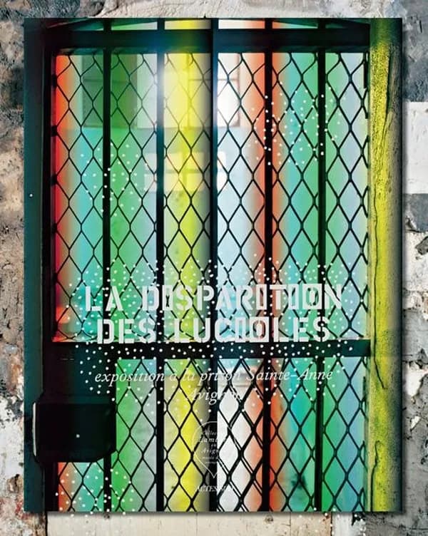 La disparition des lucioles : exposition à la Prison Sainte-Anne, Avignon, [18 mai-25 novembre 2014]