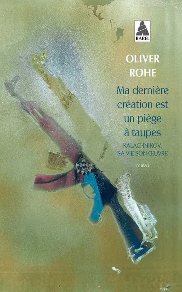 Ma dernière création est un piège à taupes : Kalachnikov, sa vie son oeuvre : roman