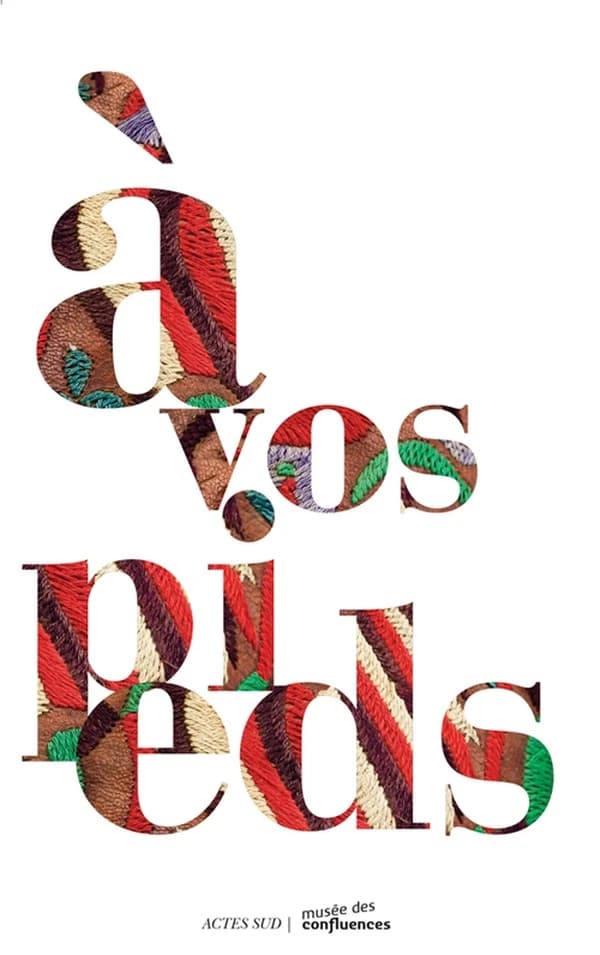 À vos pieds : [exposition, Lyon, Musée des confluences, 7 juin 2016-30 avril 2017, Romans-sur-Isère, Musée international de la chaussure, mai-décembre 2017]