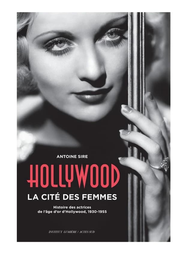 Hollywood : la cité des femmes : histoire des actrices de l'âge d'or d'Hollywood, 1930-1955