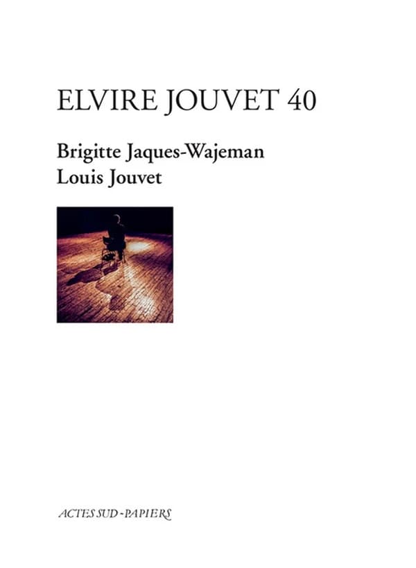Elvire Jouvet 40 : d'après les sept leçons de Louis Jouvet à Claudia sur la seconde scène d'Elvire du "Dom Juan" de Molière (Nouvelle éd.) Brigitte Jaques-Wajeman ; tirées de "Molière et la comédie classique" de Louis Jouvet