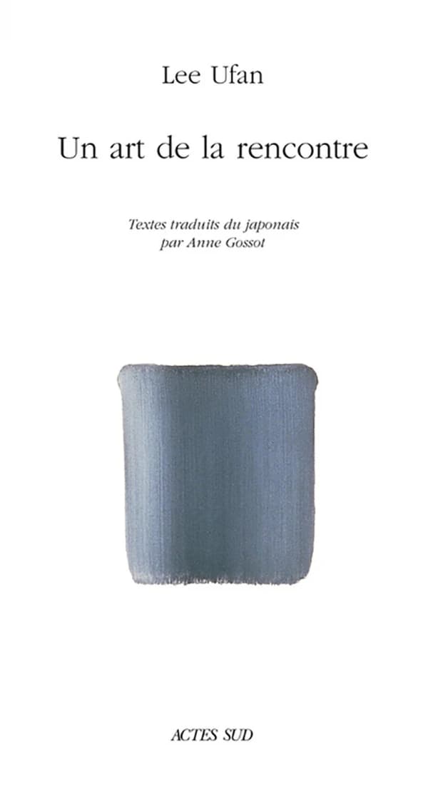 Un art de la rencontre (2e éd.) Lee Ufan ; textes traduits du japonais par Anne Gassot