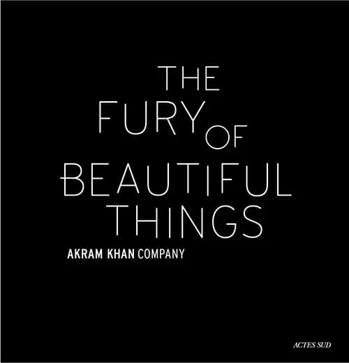 The fury of beautiful things : Akram Khan company