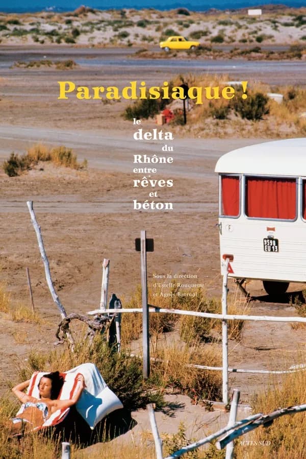 Paradisiaque ! : de 1960 à 1980, le delta du Rhône entre rêves et béton