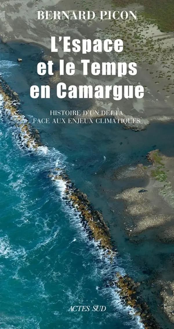 L'espace et le temps en Camargue : histoire d'un delta face aux enjeux climatiques (4e éd. revue et augmentée) Bernard Picon