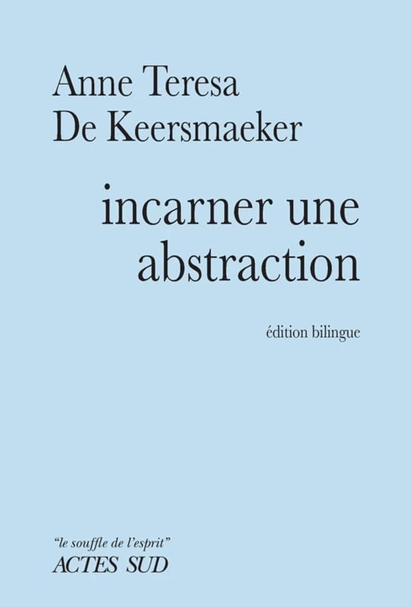Incarner une abstraction (Éd. bilingue) Anna Teresa De Keersmaeker ; texte français établi avec Jean-Luc Plouvier ; version anglaise traduite par Isobel Mackie et Joris Van Leemput