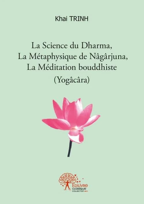La science du Dharma, la métaphysique du Nâgârjuna, la méditation bouddhiste, Yogâcâra
