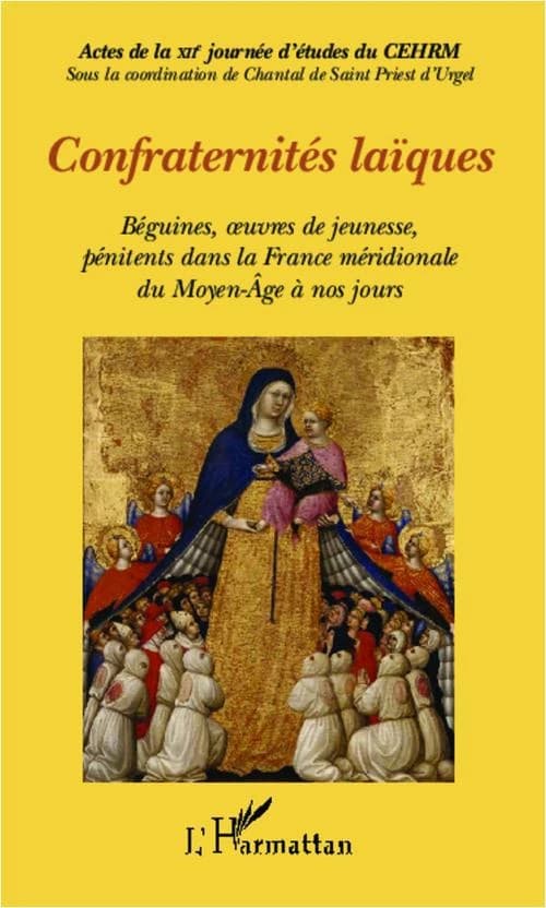 Confraternités laïques : béguines, oeuvres de jeunesse, pénitents dans la France méridionale, du Moyen âge à nos jours : actes de la XIIe Journée d'études du CEHRM, [2011, Tarascon, Abbaye Saint-Michel de Frigolet]