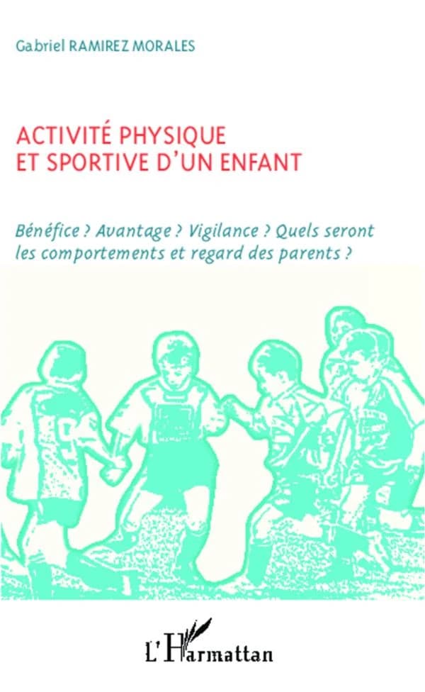 Activité physique et sportive d'un enfant : bénéfice ? avantage ? vigilance ? quels seront les comportements et avantages des parents ?