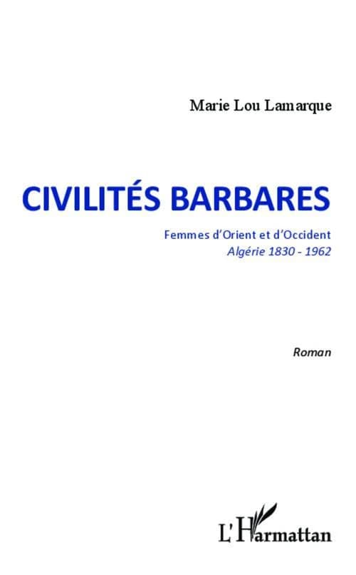 Civilités barbares : femmes d'Orient et d'Occident : Algérie, 1830-1962