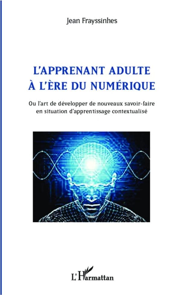 L'apprenant adulte à l'ère du numérique ou L'art de développer de nouveaux savoir-faire en situation d'apprentissage contextualisé