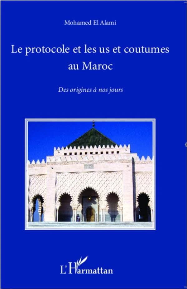 Le protocole et les us et coutumes au Maroc : des origines à nos jours (2e éd.) Mohamed El Alami ; avant-propos d'Abdelaziz Nouaydi ; [préface par Driss Aissaoui]