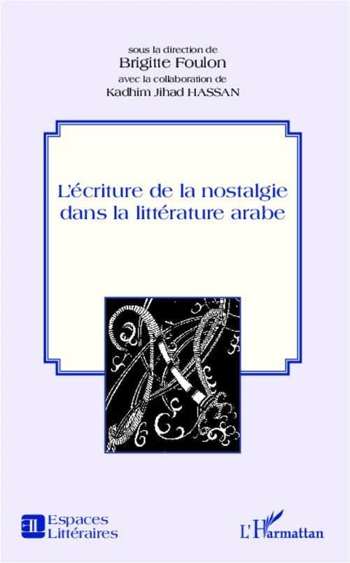L'écriture de la nostalgie dans la littérature arabe : actes du colloque de l'INALCO des 30 et 31 mars 2010