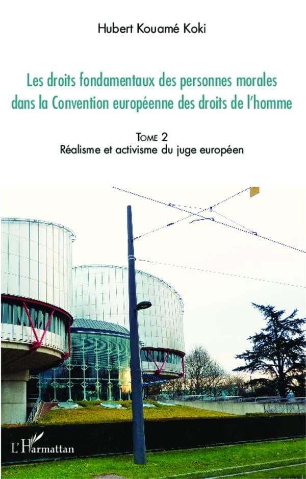 Les droits fondamentaux des personnes morales dans la Convention européenne des droits de l'homme. Tome 2, Réalisme et activisme du juge européen