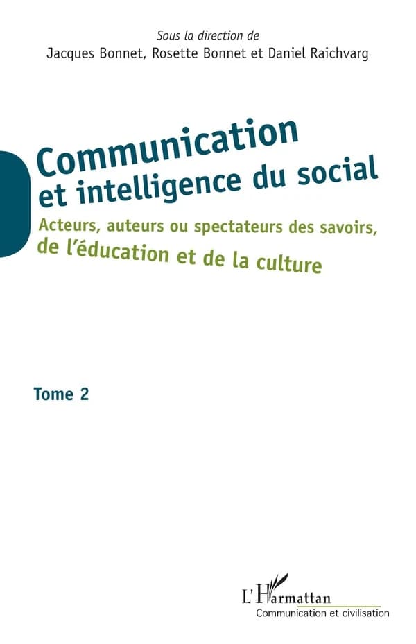 Communication et intelligence du social. Tome 2, Acteurs, auteurs ou spectateurs des savoirs, de l'éducation et de la culture
