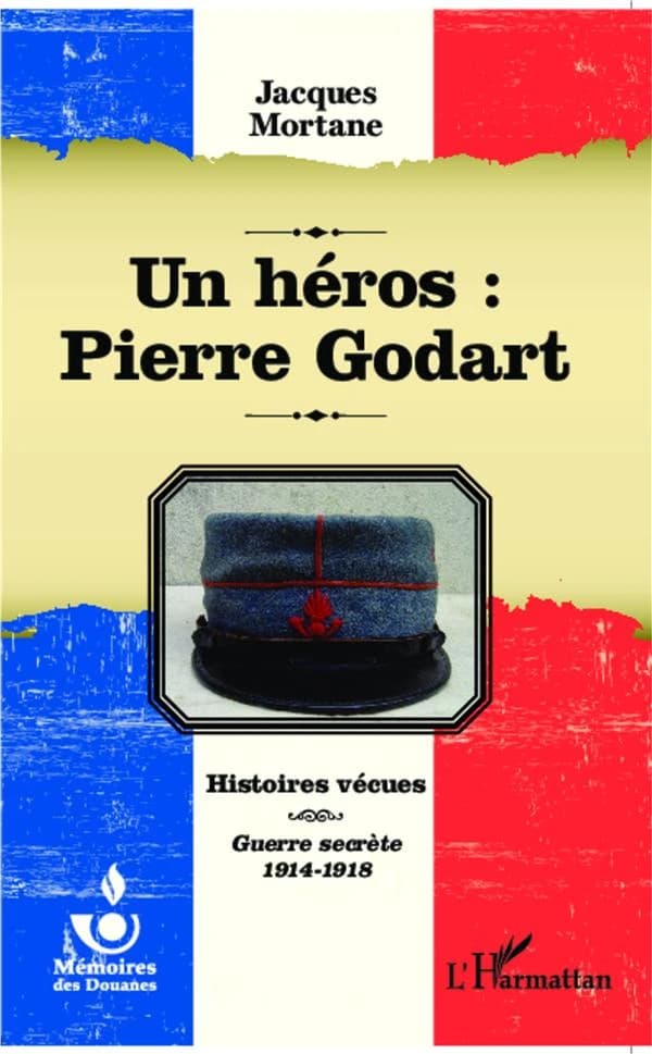 Un héros : Pierre Godart : histoires vécues : guerre secrète 1914-1918 ([Reproduction en fac-similé]) Jacques Mortane