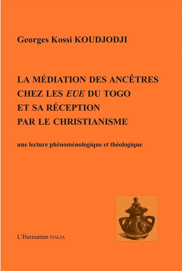 La médiation des ancêtres chez les Eve du Togo et sa réception par le christianisme : une lecture phénoménologique et théologique